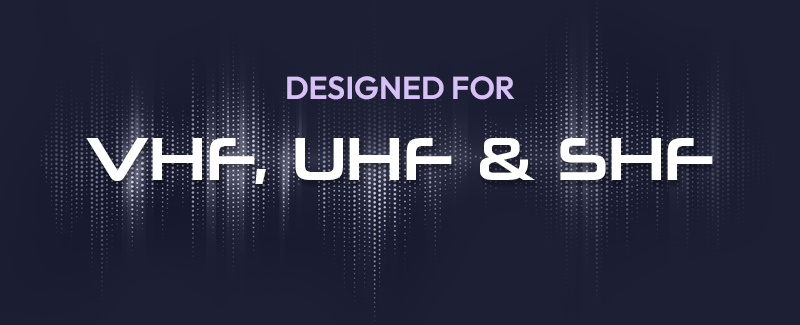Designed for VHF, UHF & SHF